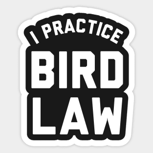 I practice Bird Law. Sticker